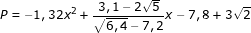 \dpi{80} \fn_jvn \small P=-1,32x^{2}+\frac{3,1-2\sqrt{5}}{\sqrt{6,4}-7,2}x-7,8+3\sqrt{2}